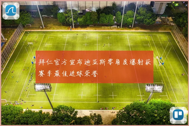 拜仁官方宣布迪亚斯零角度爆射获赛季最佳进球荣誉